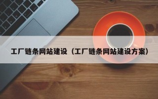 沈阳工厂链条网站建设（工厂链条网站建设方案）
