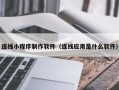 沈阳连线小程序制作软件（连线应用是什么软件）