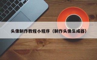 沈阳头像制作教程小程序（制作头像生成器）
