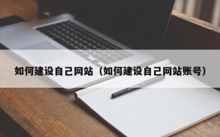 沈阳如何建设自己网站（如何建设自己网站账号）