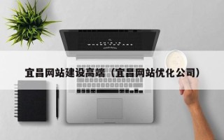 沈阳宜昌网站建设高端（宜昌网站优化公司）